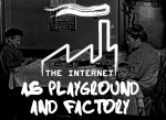 The Internet as Playground and Factory – PM